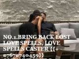 BRING BACK LOST LOVE SPELLS, LOVE SPELLS CASTER {{+27672740459}} JOHANNESBURG, CALIFORNIA, TORONTO, WORLDLY IN GENERAL.